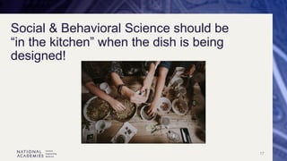 17
Social & Behavioral Science should be
“in the kitchen” when the dish is being
designed!
 
