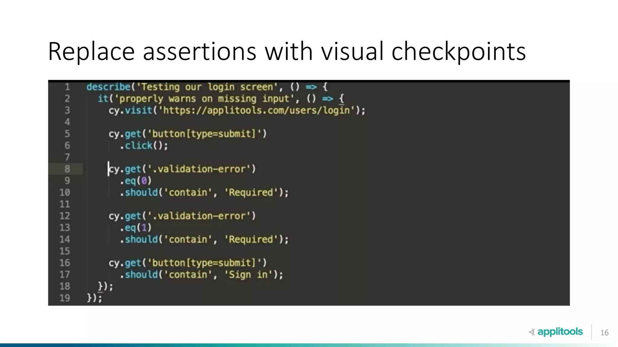16
Replace assertions with visual checkpoints
 