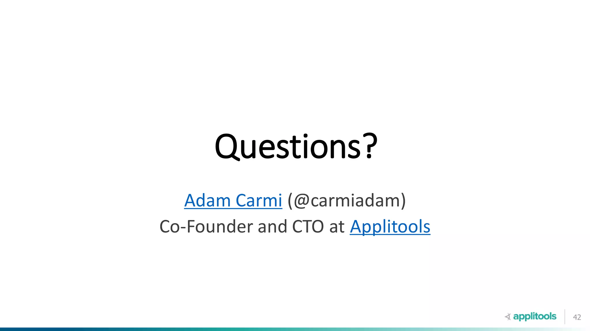 42
Questions?
Adam Carmi (@carmiadam)
Co-Founder and CTO at Applitools
 