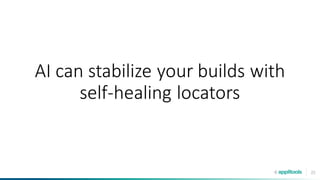 23
AI can stabilize your builds with
self-healing locators
 