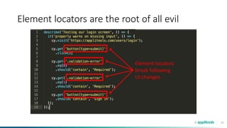 24
Element locators are the root of all evil
Element locators
break following
UI changes
 
