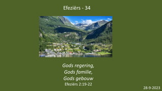 Efeziërs - 34
28-9-2023
Gods regering,
Gods familie,
Gods gebouw
Efeziërs 2:19-22
 