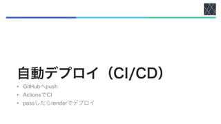 自動デプロイ（CI/CD）
• GitHubへpush
• ActionsでCI
• passしたらrenderでデプロイ
 
