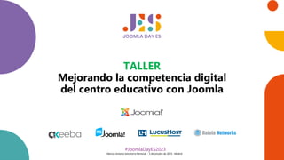 #JoomlaDayES2023
TALLER
Mejorando la competencia digital
del centro educativo con Joomla
Marcos Antonio Salvatierra Remesal - 5 de octubre de 2023 - Madrid
 