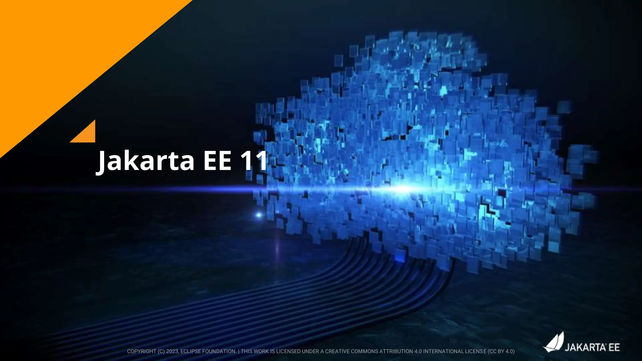 Jakarta EE 11
COPYRIGHT (C) 2023, ECLIPSE FOUNDATION. | THIS WORK IS LICENSED UNDER A CREATIVE COMMONS ATTRIBUTION 4.0 INTERNATIONAL LICENSE (CC BY 4.0)
 