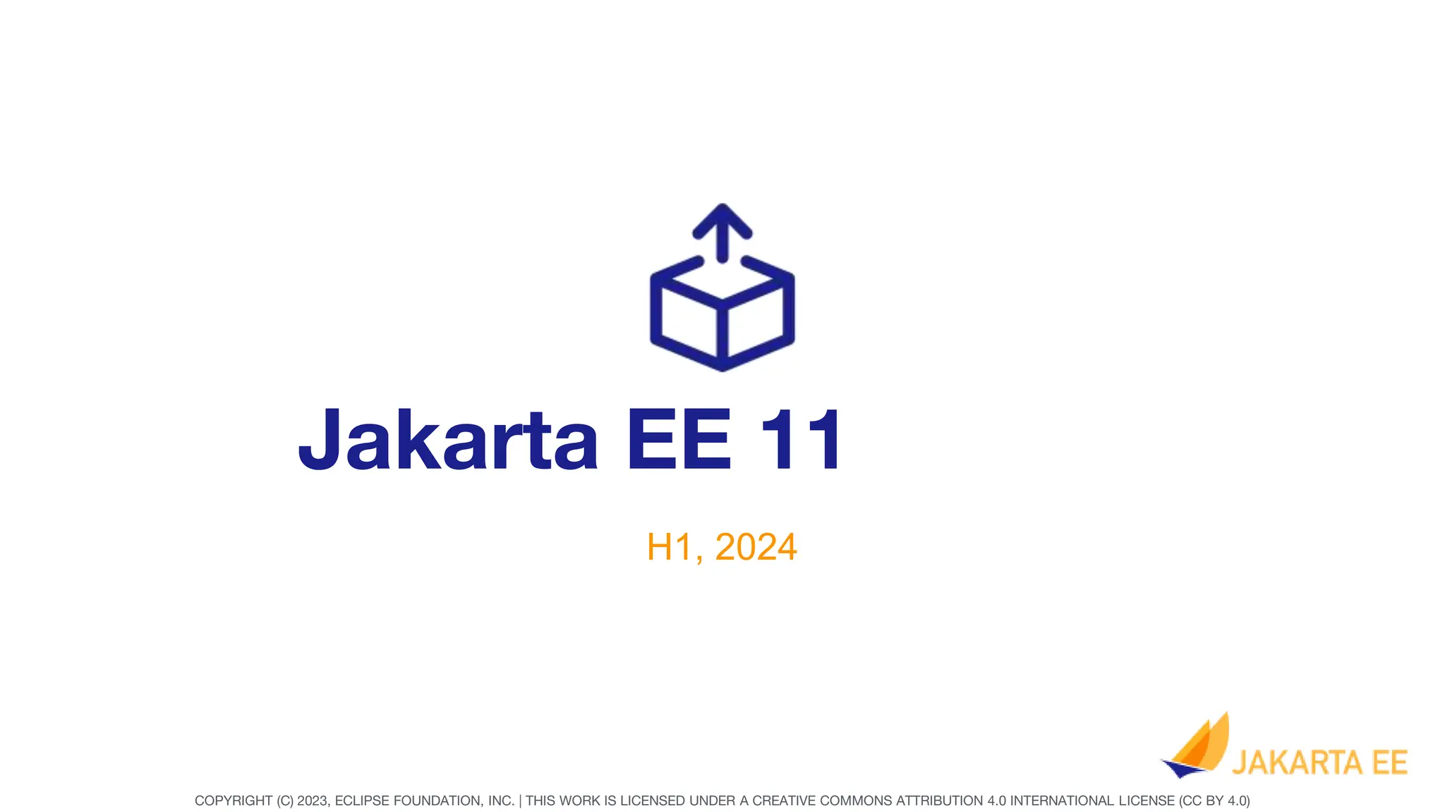 COPYRIGHT (C) 2023, ECLIPSE FOUNDATION, INC. | THIS WORK IS LICENSED UNDER A CREATIVE COMMONS ATTRIBUTION 4.0 INTERNATIONAL LICENSE (CC BY 4.0)
Jakarta EE 11
H1, 2024
 