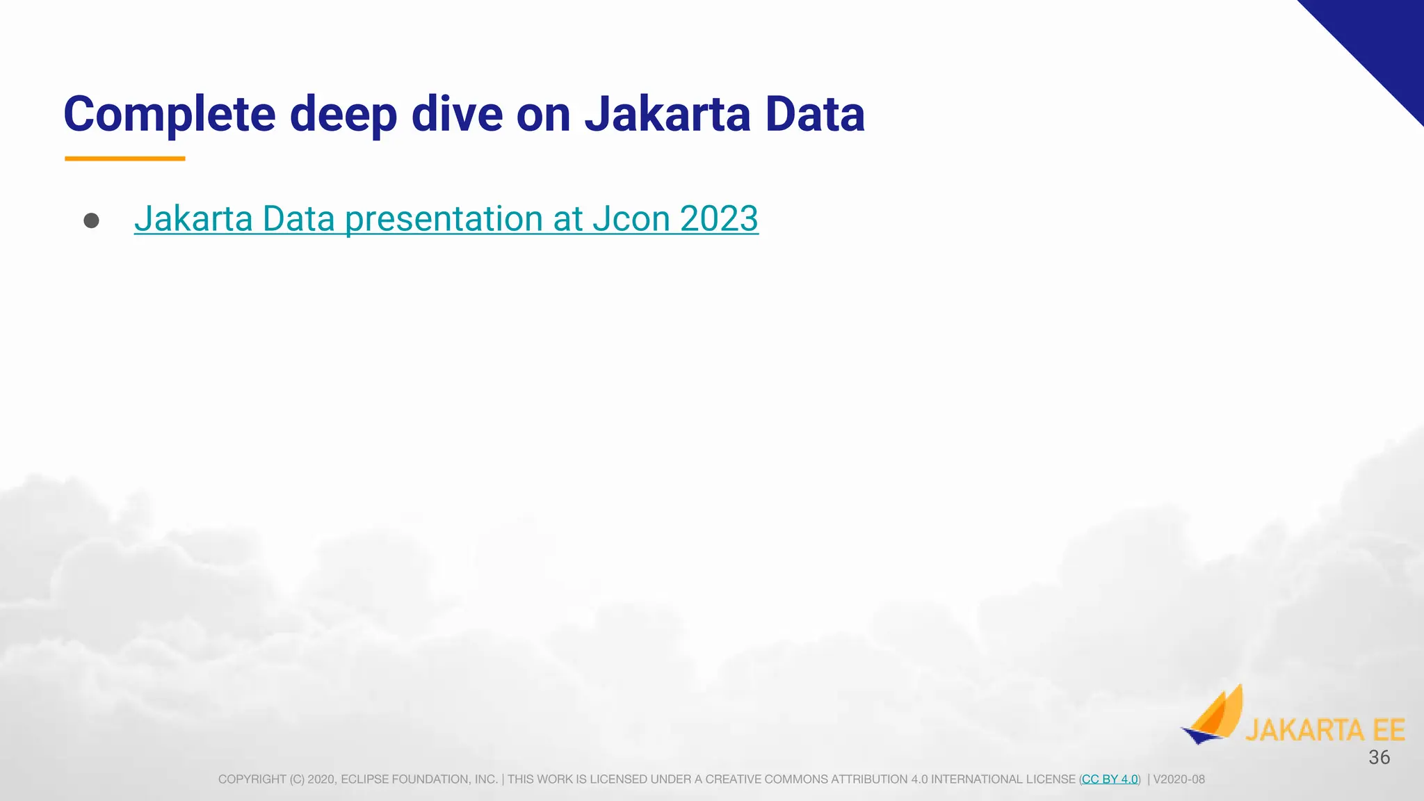 COPYRIGHT (C) 2020, ECLIPSE FOUNDATION, INC. | THIS WORK IS LICENSED UNDER A CREATIVE COMMONS ATTRIBUTION 4.0 INTERNATIONAL LICENSE (CC BY 4.0) | V2020-08
Complete deep dive on Jakarta Data
● Jakarta Data presentation at Jcon 2023
36
 