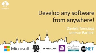 Develop any software
from anywhere!
Daniela Tomoiaga
Lorenzo Barbieri
 