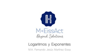 Logaritmos y Exponentes
M.A. Fernando Jesús Martínez Eissa
 
