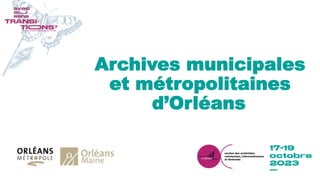Archives municipales
et métropolitaines
d’Orléans
 