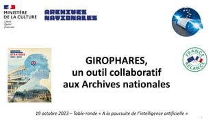 GIROPHARES,
un outil collaboratif
aux Archives nationales
19 octobre 2023 – Table-ronde « A la poursuite de l’intelligence artificielle »
1
 