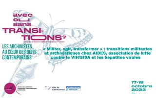 « Militer, agir, transformer » : transitions militantes
et archivistiques chez AIDES, association de lutte
contre le VIH/SIDA et les hépatites virales
 