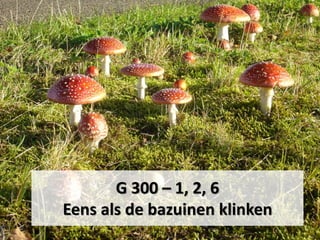 G 300 – 1, 2, 6
Eens als de bazuinen klinken
 