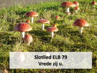 Slotlied ELB 79
Vrede zij u.
 