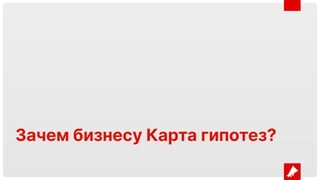 Зачем бизнесу Карта гипотез?
 