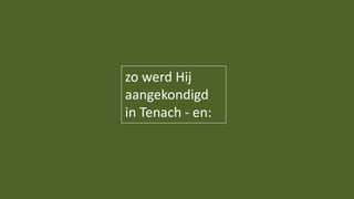 zo werd Hij
aangekondigd
in Tenach - en:
 