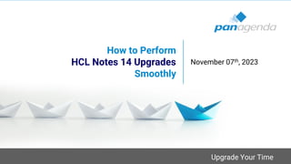 Upgrade Your Time
How to Perform
HCL Notes 14 Upgrades
Smoothly
November 07th, 2023
 