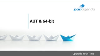 Upgrade Your Time
AUT & 64-bit
 