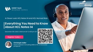 Christoph Adler
Head of Solution Consulting EMEA & HCL Ambassador
panagenda
Register Today >
EXPERT TALKS
W E B I N A R S E R I E S
A Closer Look: HCL Notes 14 and HCL Nomad Web
Everything You Need to Know
About HCL Notes 14
December 12th, 2023 | 10:00 am EST | 4:00 pm CET
 