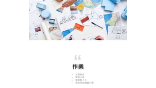 作業
• 主題報告
• 學習心得
• 服務點子卡
• 服務原型體驗分鏡
“
 