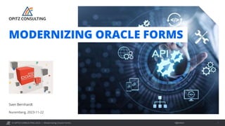 © OPITZ CONSULTING 2023 / Öffentlich
Modernizing Oracle Forms 1
Nuremberg, 2023-11-22
Sven Bernhardt
MODERNIZING ORACLE FORMS
 