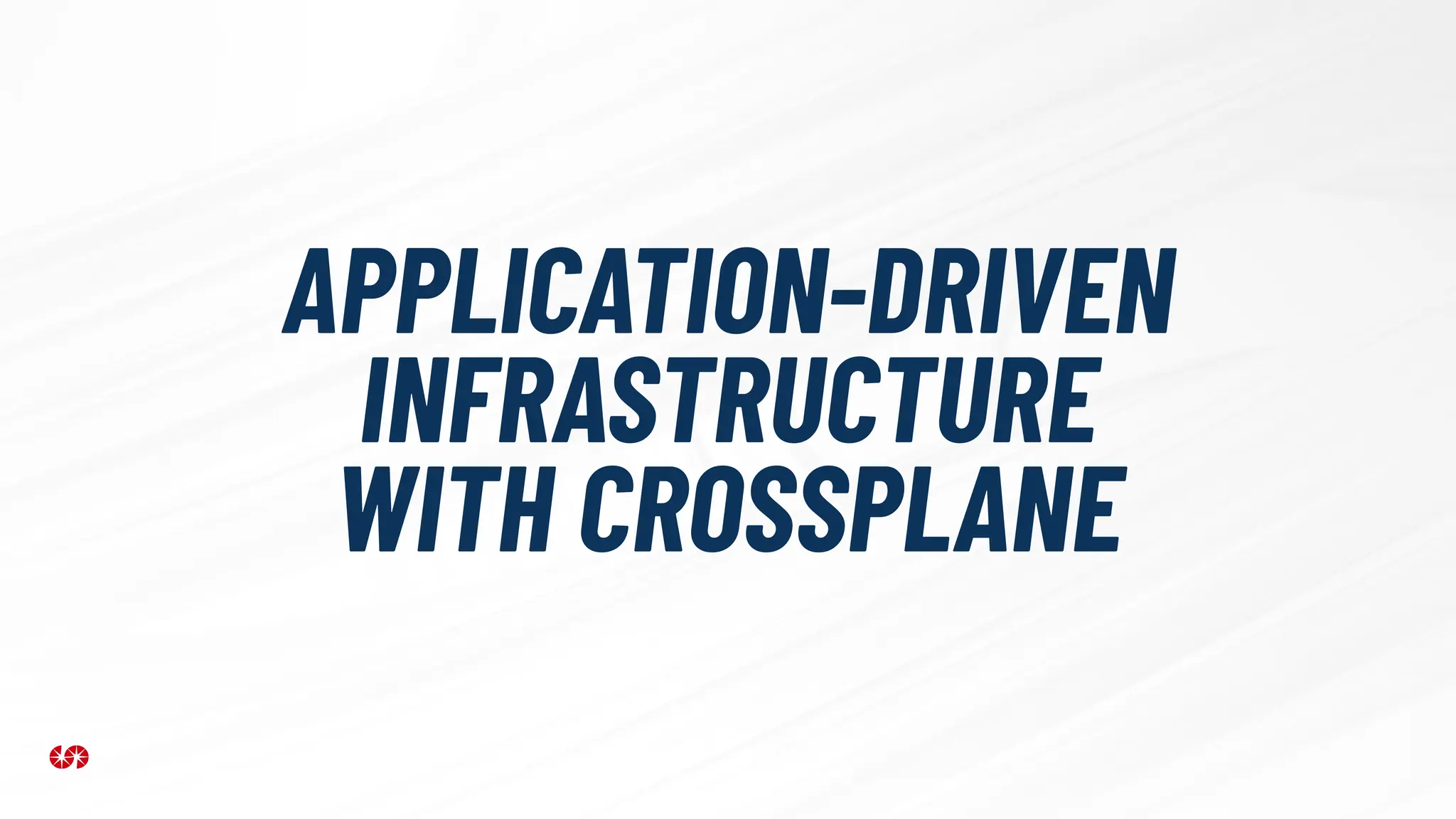 APPLICATION-DRIVEN
INFRASTRUCTURE
WITH CROSSPLANE
 