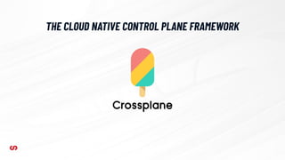 THE CLOUD NATIVE CONTROL PLANE FRAMEWORK
 