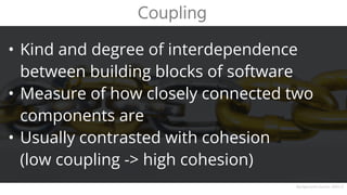 • Kind and degree of interdependence
between building blocks of software
• Measure of how closely connected two
components are
• Usually contrasted with cohesion
(low coupling -> high cohesion)
Coupling
Background source: DALL·E
 