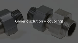Generic solution = coupling!
 
