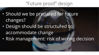 • Should we be prepared for future
changes?
• Design should be structured to
accommodate change
• Risk management: risk of wrong decision
“Future proof” design
Background source: DALL·E
 