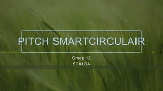 PITCH SMARTCIRCULAIR
Groep 12​​
SCALDA
 