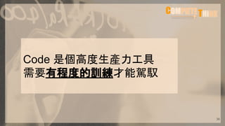 36
Code 是個高度生產力工具
需要有程度的訓練才能駕馭
 