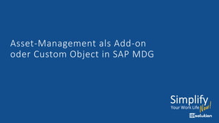 Asset-Management als Add-on
oder Custom Object in SAP MDG
 