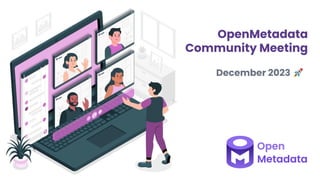 OpenMetadata
Community Meeting
December 2023 🚀
 
