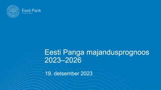 Eesti Panga majandusprognoos
2023‒2026
19. detsember 2023
 
