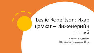 Leslie Robertson: Ихэр
цамхаг – Инженерийн
ёс зүй
Илтгэгч: Б. Адилбиш
2024 оны 1 дүгээр сарын 13 нд
 