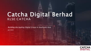 Catcha Digital Berhad
KLSE:CATCHA
Building the leading Digital Group in Southeast Asia
Jan 2024
 