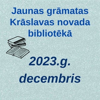 Jaunas grāmatas
Krāslavas novada
bibliotēkā
2023.g.
decembris
 