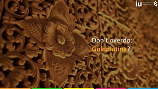 © olyakobruseva 35
Don't overdo:
Goldplating?
 