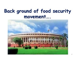 Back ground of food security
movement….
17
 