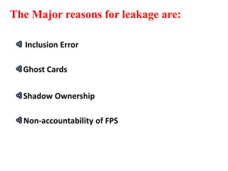 The Major reasons for leakage are:
Inclusion Error
Ghost Cards
Shadow Ownership
Non-accountability of FPS
 