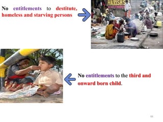 No entitlements to destitute,
homeless and starving persons
No entitlements to the third and
onward born child.
66
 