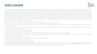 DISCLAIMER
This document contains forward-looking statements regarding future events and the future results of Eni that are based on current expectations, estimates, forecasts, and
projections about the industries in which Eni operates and the beliefs and assumptions of the management of Eni. In addition, Eni’s management may make forward-
looking statements orally to analysts, investors, representatives of the media and others. In particular, among other statements, certain statements with regard to
management objectives, trends in results of operations, margins, costs, return on capital, risk management and competition are forward looking in nature. Words such as
‘expects’, ‘anticipates’, ‘targets’, ‘goals’, ‘projects’, ‘intends’, ‘plans’, ‘believes’, ‘seeks’, ‘estimates’, variations of such words, and similar expressions are intended to identify such
forward-looking statements. These forward-looking statements are not guarantees of future performance and are subject to risks, uncertainties, and assumptions that are
difficult to predict because they relate to events and depend on circumstances that will occur in the future. Therefore, Eni’s actual results may differ materially and adversely
from those expressed or implied in any forward-looking statements. Factors that might cause or contribute to such differences include, but are not limited to, those
discussed in Eni’s Annual Reports on Form 20-F filed with the U.S. Securities and Exchange Commission (the “SEC”) under the section entitled “Risk factors” and in other
sections. These factors include but are not limited to:
• Fluctuations in the prices of crude oil, natural gas, oil products and chemicals;
• Strong competition worldwide to supply energy to the industrial, commercial and residential energy markets;
• Safety, security, environmental and other operational risks, and the costs and risks associated with the requirement to comply with related regulation, including regulation
on GHG emissions;
• Risks associated with the exploration and production of oil and natural gas, including the risk that exploration efforts may be unsuccessful and the operational risks
associated with development projects;
• Uncertainties in the estimates of natural gas reserves;
• The time and expense required to develop reserves;
• Material disruptions arising from political, social and economic instability, particularly in light of the areas in which Eni operates;
• Risks associated with the trading environment, competition, and demand and supply dynamics in the natural gas market, including the impact under Eni take-or-pay
long-term gas supply contracts;
• Laws and regulations related to climate change;
• Risks related to legal proceedings and compliance with anti-corruption legislation;
• Risks arising from potential future acquisitions; and
• Exposure to exchange rate, interest rate and credit risks.
Any forward-looking statements made by or on behalf of Eni speak only as of the date they are made. Eni does not undertake to update forward-looking statements to
reflect any changes in Eni’s expectations with regard thereto or any changes in events, conditions or circumstances on which any such statement is based. The reader should,
however, consult any further disclosures Eni may make in documents it files with or furnishes to the SEC and Consob.
 