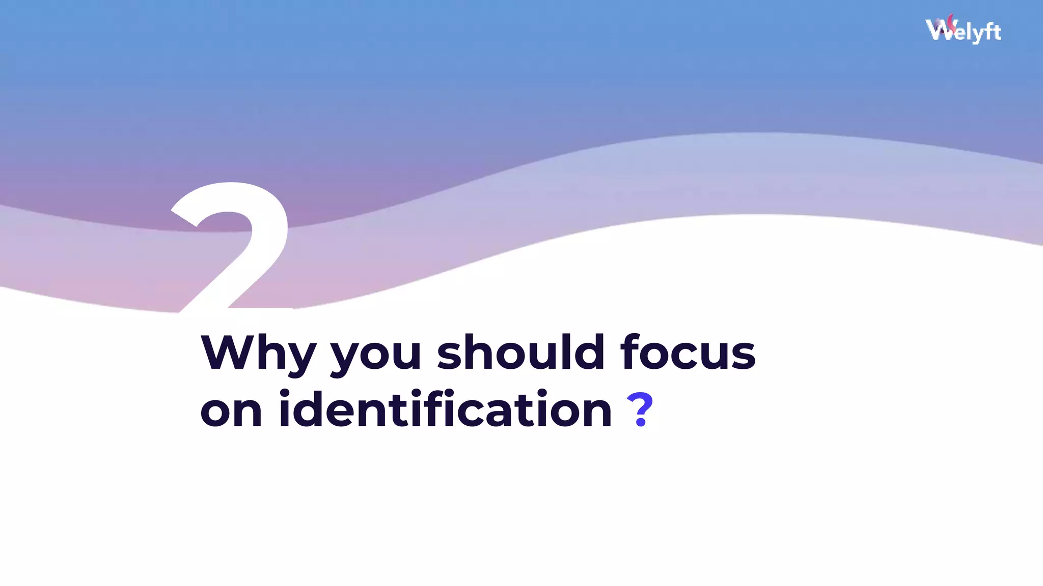 2
Why you should focus
on identification ?
12
 