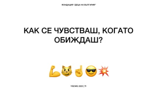 КАК СЕ ЧУВСТВАШ, КОГАТО
ОБИЖДАШ?
 