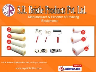 Manufacturer & Exporter of Painting
                                        Equipments




© S.R. Bristle Products Pvt. Ltd., All Rights Reserved.


                 www.srpaintroller.com
 