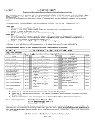 SECTION 3                                                 FILING INSTRUCTIONS
                                 REMISSION OF FEES FOR THE CHILD OF A DISABLED INDIANA VETERAN OR A POW/MIA

Note: All applicants must file the appropriate year's Free Application for Federal Student Aid (FAFSA), preferably by the state of Indiana's March
10 (date received) filing deadline, but no later than thirty (30) days prior to the end of the semester. Applicants can file the FAFSA online at
www.fafsa.ed.gov. By filing the FAFSA, applicants are applying for other financial aid that could be awarded in conjunction with fee remission
benefits.

This application must be completed in INK else it will be returned without verification. Please mail page 1 of the application ONLY.

Veteran Data:
    1. Fill in as completely as possible (lines 1 through 7).
    2. Question #2, Social Security Number or VA File number must be included to search records for verification.
    3. Question #5, Dates of Service (Active Duty Only).
    4. Line 7 must be completed or application will be returned without processing.
Student Data:
    1. Fill out all lines completely and PRINT CLEARLY! Applications will be returned unapproved if any question is left unanswered.
    2. List the college the student will attend. The student must be accepted by the college prior to submitting this application. Your
         application will be mailed to the address provided on page 1, line 16.
    3. Attach a copy of the student’s birth certificate or finalized court adoption papers.

Verification: Do not write in this area; verification is completed by the Indiana Department of Veterans Affairs (IDVA).

After the application is approved by IDVA, submit it to your college’s financial aid office for processing.

SECTION 4                                    LIST OF ELIGIBLE INDIANA PUBLIC INSTITUTIONS
List of Eligible Institutions
The following state supported colleges are the only postsecondary institutions that qualify for the remission of fees program:
                                   College                                                College                                                   College
             College                                             College                                                  College
                                    Code                                                   Code                                                      Code
                                                                                                         Ivy Tech Community College
Ball State University              001786          Purdue University West Lafayette       001825                                                    010041
                                                                                                         Kokomo/Logansport/Wabash
                                                                                                         Ivy Tech Community College
Indiana State University           001807          Purdue University North Central        001826                                                    010039
                                                                                                         Lafayette/Crawfordsville
                                                                                                         Ivy Tech Community College
Indiana University Bloomington     001809          Purdue University Calumet              001827                                                    009923
                                                                                                         Madison/Lawrenceburg
                                                   Indiana University Purdue University                  Ivy Tech Community College
Indiana University East            001811                                                 001828                                                    009924
                                                   Fort Wayne                                            Muncie/Anderson/Marion
Indiana University Purdue                          Ivy Tech Community College                            Ivy Tech Community College
                                   001813                                                 035213                                                    010037
University Indianapolis                            Bloomington                                           Richmond/Connersville
Indiana University Purdue                          Ivy Tech Community College
                                   E01033                                                 010038         Ivy Tech Community College Sellersburg     010109
University Columbus                                Columbus
                                                   Ivy Tech Community College                            Ivy Tech Community College South
Indiana University Kokomo          001814                                                 009925                                                    008423
                                                   Evansville/Tell City                                  Bend/Warsaw/Elkhart
                                                   Ivy Tech Community College Fort                       Ivy Tech Community College Terre
Indiana University Northwest       001815                                                 009926                                                    008547
                                                   Wayne                                                 Haute/Greencastle
                                                   Ivy Tech Community College
Indiana University South Bend      001816                                                 010040         University of Southern Indiana             001808
                                                   Gary/Valparaiso/East Chicago
                                                   Ivy Tech Community College
Indiana University Southeast       001817                                                 009917         Vincennes University                       001843
                                                   Indianapolis
WGU Indiana                        033394

       •    Student must file a new application for tuition remission/grants every time they change colleges.
       •    Student must file a new application for this benefit if they stop out of college for two or more semesters or at the request of the college,
            IDVA, or SSACI.
       •    Applicants entitled to receive tuition remissions/grants must be admitted and enrolled at one of the institutions listed above.

Mail the completed application to:       Indiana Department of Veterans Affairs
                                         302 West Washington Street, Room E-120,
                                         Indianapolis, IN 46204-2738

The veteran’s period of service, disability, discharge status and related information insofar as eligibility for this program is concerned will be verified
and the application will be returned to the student by IDVA as either approved or denied. Present the verified application to the Financial Aid
Office at the appropriate college. Questions should be directed to the Indiana Department of Veterans Affairs, 317/232-3910 or 800/400-4520, or
FAX at 317/232-7721.

                                     This form cannot and will not be returned to the Student/Veteran by FAX.
                                                                        Page 3 of 3
 