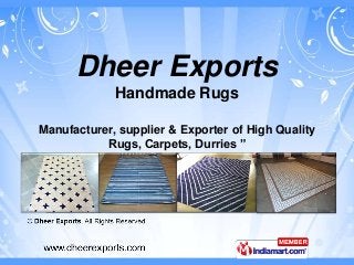 Manufacturer, supplier & Exporter of High Quality
Rugs, Carpets, Durries ”
Dheer Exports
Handmade Rugs
 