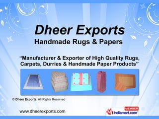 “ Manufacturer & Exporter of High Quality Rugs, Carpets, Durries & Handmade Paper Products” Dheer Exports Handmade Rugs & Papers  