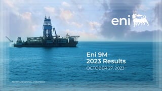 Eni 9M
2023 Results
OCTOBER 27, 2023
North Ganal PSC, Indonesia
 